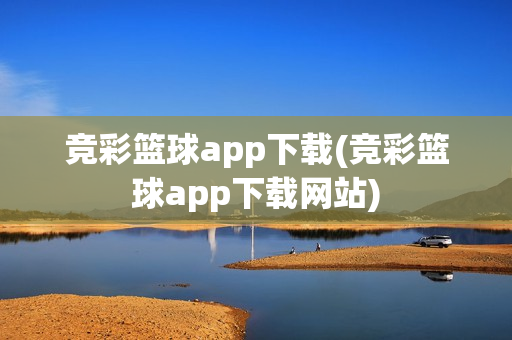 竞彩篮球app下载(竞彩篮球app下载网站)