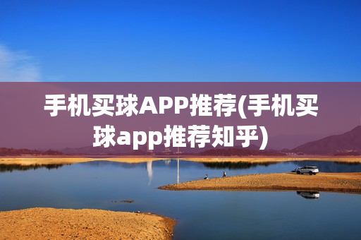 手机买球APP推荐(手机买球app推荐知乎)