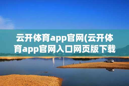 云开体育app官网(云开体育app官网入口网页版下载)