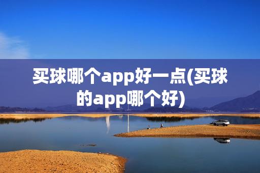 买球哪个app好一点(买球的app哪个好)