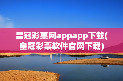 皇冠彩票网appapp下载(皇冠彩票软件官网下载)