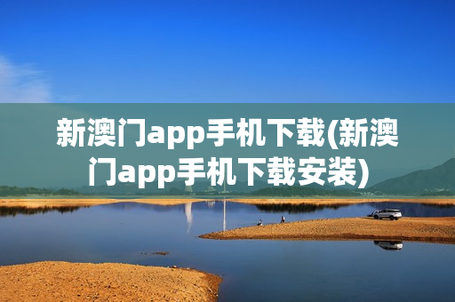 新澳门app手机下载(新澳门app手机下载安装)