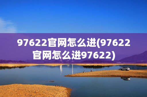 97622官网怎么进(97622官网怎么进97622)