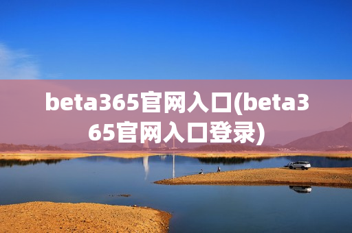 beta365官网入口(beta365官网入口登录)