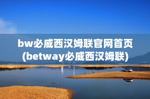 bw必威西汉姆联官网首页(betway必威西汉姆联)