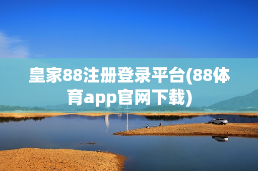 皇家88注册登录平台(88体育app官网下载)