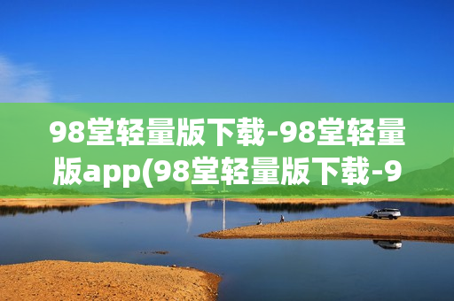 98堂轻量版下载-98堂轻量版app(98堂轻量版下载-98堂轻量版iOS)