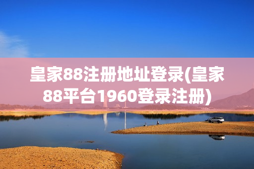 皇家88注册地址登录(皇家88平台1960登录注册)