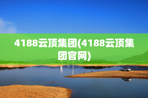 4188云顶集团(4188云顶集团官网)