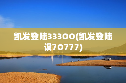 凯发登陆333OO(凯发登陆设7O777)