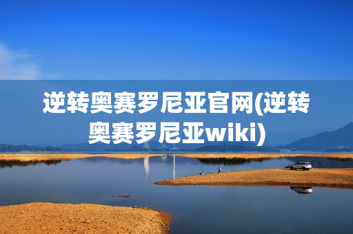 逆转奥赛罗尼亚官网(逆转奥赛罗尼亚wiki)