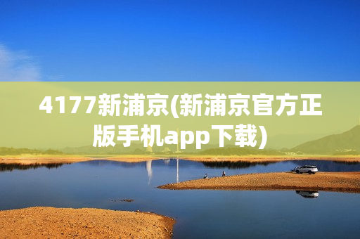 4177新浦京(新浦京官方正版手机app下载)