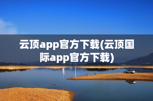 云顶app官方下载(云顶国际app官方下载)