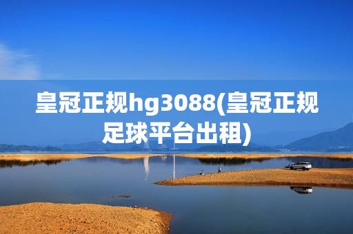 皇冠正规hg3088(皇冠正规足球平台出租)