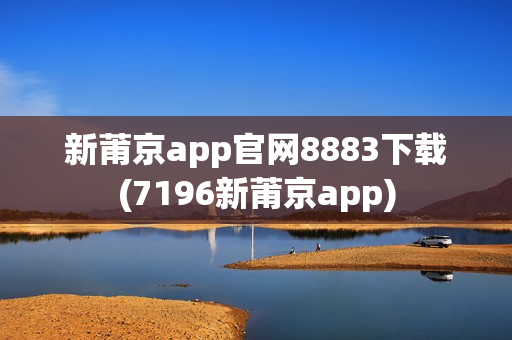 新莆京app官网8883下载(7196新莆京app)