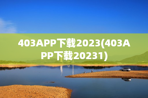 403APP下载2023(403APP下载20231)