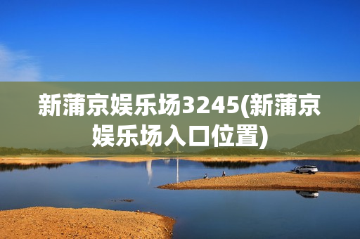 新蒲京娱乐场3245(新蒲京娱乐场入口位置)