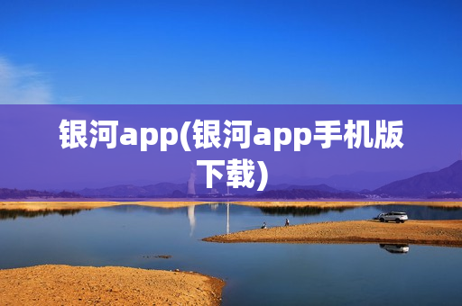 银河app(银河app手机版下载)