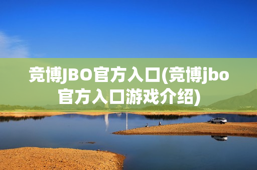 竞博JBO官方入口(竞博jbo官方入口游戏介绍)