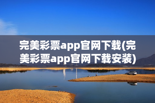 完美彩票app官网下载(完美彩票app官网下载安装)