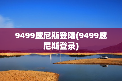 9499威尼斯登陆(9499威尼斯登录)