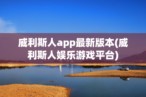 威利斯人app最新版本(威利斯人娱乐游戏平台)