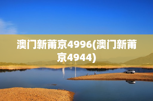 澳门新莆京4996(澳门新莆京4944)