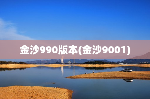 金沙990版本(金沙9001)