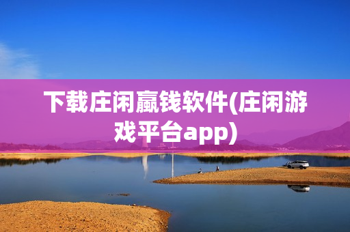 下载庄闲蠃钱软件(庄闲游戏平台app)