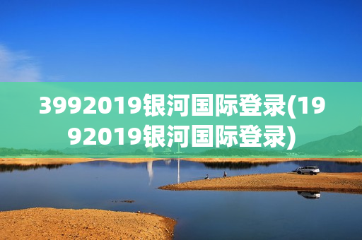 3992019银河国际登录(1992019银河国际登录)