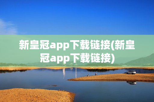 新皇冠app下载链接(新皇冠app下载链接)