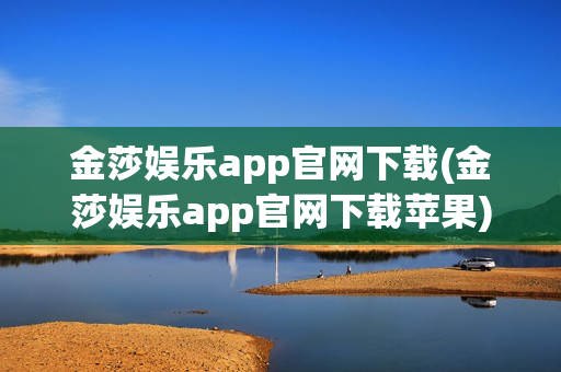 金莎娱乐app官网下载(金莎娱乐app官网下载苹果)