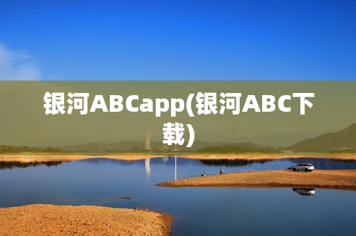 银河ABCapp(银河ABC下载)