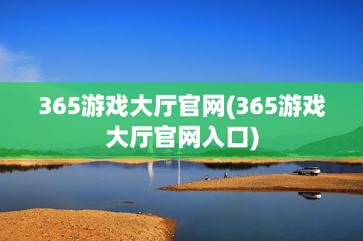 365游戏大厅官网(365游戏大厅官网入口)