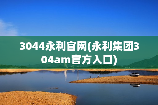 3044永利官网(永利集团304am官方入口)