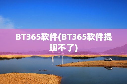 BT365软件(BT365软件提现不了)