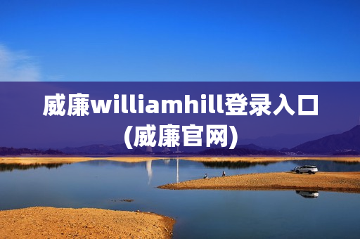 威廉williamhill登录入口(威廉官网)