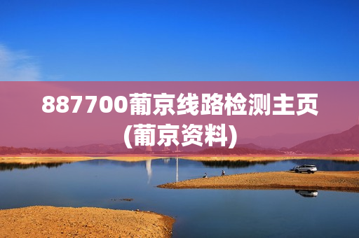 887700葡京线路检测主页(葡京资料)