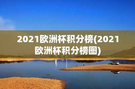 2021欧洲杯积分榜(2021欧洲杯积分榜图)