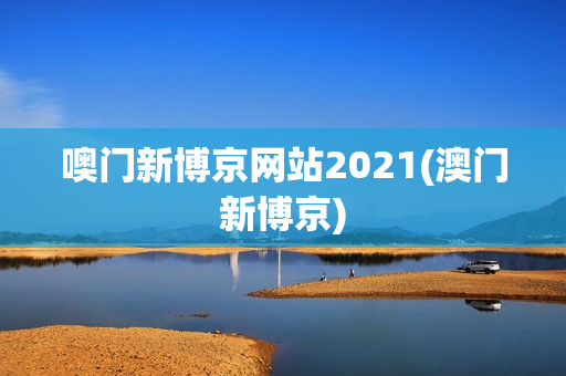 噢门新博京网站2021(澳门新博京)