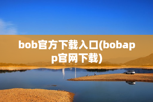 bob官方下载入口(bobapp官网下载)