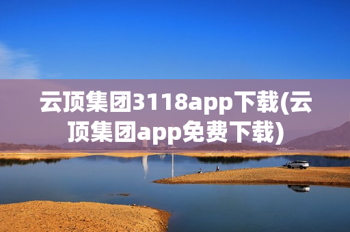 云顶集团3118app下载(云顶集团app免费下载)