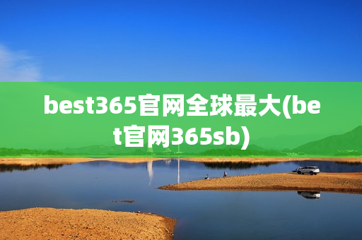 best365官网全球最大(bet官网365sb)