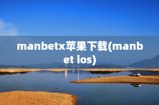 manbetx苹果下载(manbet ios)