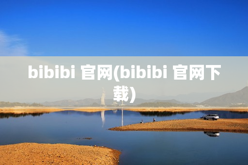 bibibi 官网(bibibi 官网下载)