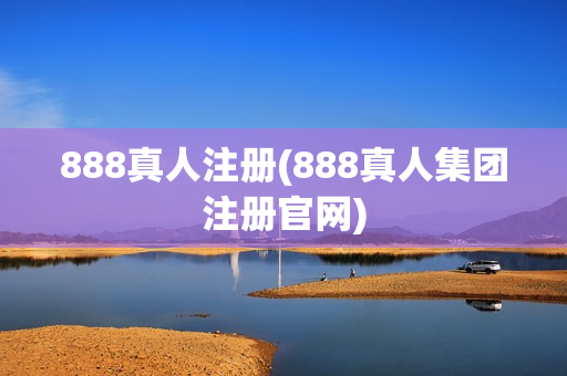 888真人注册(888真人集团注册官网)