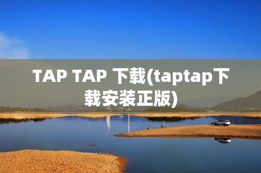 TAP TAP 下载(taptap下载安装正版)