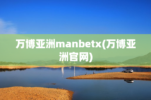 万博亚洲manbetx(万博亚洲官网)