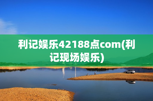 利记娱乐42188点com(利记现场娱乐)