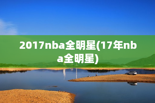 2017nba全明星(17年nba全明星)